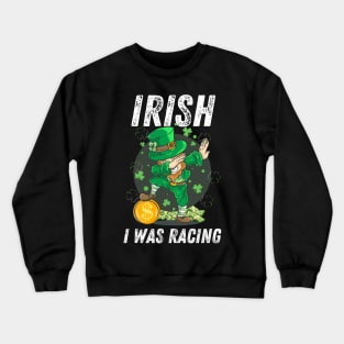 Irish I Was Racing Lucky Leprechaun Dabbing St Patrick's Day Crewneck Sweatshirt